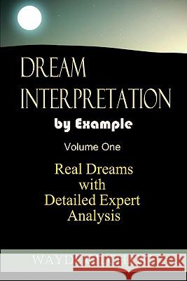 Dream Interpretation by Example: Real Dreams with Detailed Expert Analysis Wayde Gilchrist 9780984338511 Idea Store Incorporated
