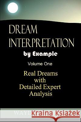 Dream Interpretation by Example: Real Dreams with Detailed Expert Analysis Wayde Gilchrist 9780984338511