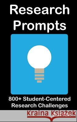 Research Prompts: 800+ Student-Centered, Research Challenges Kevin L. Potter 9780984341269 Potter Analytics LLC