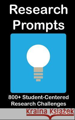 Research Prompts: 800+ Student-Centered, Research Challenges Kevin L. Potter 9780984341269