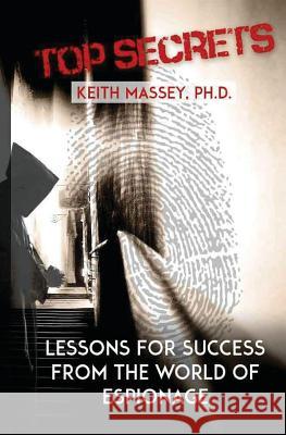 Top Secrets: Lessons for Success from the World of Espionage Keith Masse 9780984343270