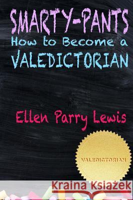 Smarty-Pants: How to Become a Valedictorian Ellen Parry Lewis S. F. Varney 9780984343751 Metal Lunchbox Publishing