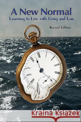 A New Normal: Learning to Live with Grief and Loss Darlene F. Cross 9780984344178 Darlene F. Cross M.S., M.F.T., Incorporated