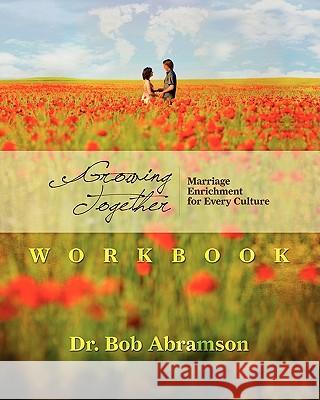 Growing Together - WORKBOOK: Marriage Enrichment for Every Culture Abramson, Bob 9780984344352 Alphabet Resources Incorporated