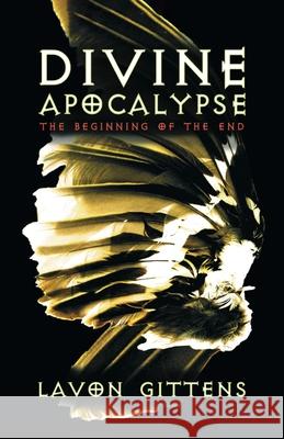 Divine Apocalypse: The Beginning of the End, Book 1 Gittens, La'von 9780984346660 Noval Publishing