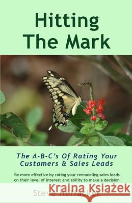 Hitting The Mark: The A-B-C's Of Rating Your Customers & Sales Leads Hoffacker, Steve 9780984352449 Hoffacker Associates LLC