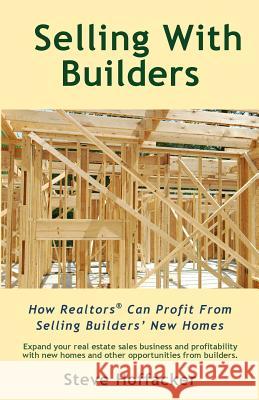 Selling With Builders: How Realtors Can Profit From Selling Builders' New Homes Hoffacker, Steve 9780984352487 Hoffacker Associates LLC