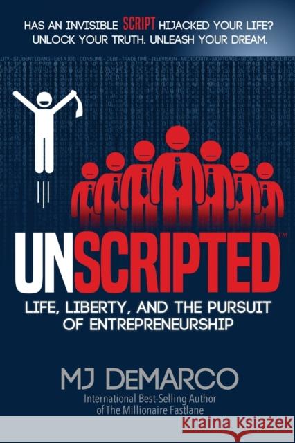 Unscripted: Life, Liberty, and the Pursuit of Entrepreneurship Mj DeMarco 9780984358168 Viperion Corporation