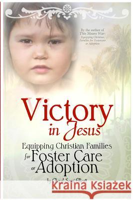 Victory in Jesus: Equipping Christian Families for Foster Care or Adoption Cheryl Sasai Ellicott 9780984359974
