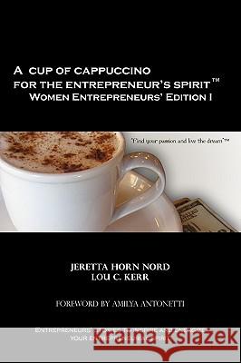 A Cup of Cappuccino for the Entrepreneur's Spirit Women Entrepreneurs' Edition Jeretta Horn Nord Lou C. Kerr 9780984363056 Entrepreneur Enterprises, LLC