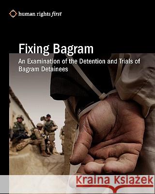 Fixing Bagram: An Examination of the Detention and Trials of Bagram Detainees Human Rights First 9780984366408 Human Rights First