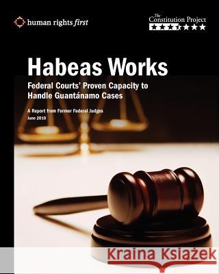 Habeas Works: Federal Courts' Proven Capacity to Handle Guantánamo Cases The Constitution Project 9780984366422 Human Rights First