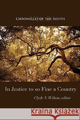 Chronicles of the South: In Justice to So Fine a Country Clyde N. Wilson Thomas Fleming Clyde N. Wilson 9780984370245 Chronicles Press/The Rockford Institute
