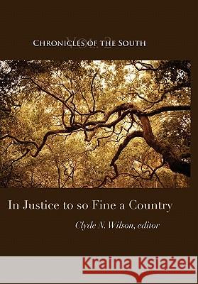 Chronicles of the South: In Justice to So Fine a Country Clyde N. Wilson Thomas Fleming Clyde N. Wilson 9780984370252 Chronicles Press/The Rockford Institute