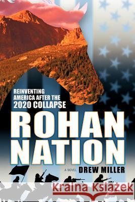 Rohan Nation: Reinventing America After the 2020 Collapse Drew Miller 9780984370948 Responsibility Press