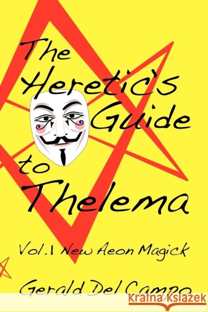 The Heretic's Guide to Thelema Volume 1: New Aeon Magick Del Campo, Gerald Enrique 9780984372935 Concrescent Press
