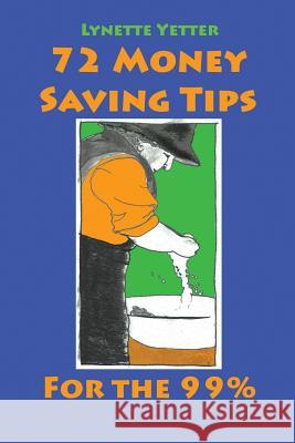 72 Money Saving Tips for the 99% Lynette Yetter   9780984375653
