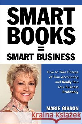 Smart Books = Smart Business How to Take Charge of Your Accounting and Really Run Your Business Profitably Marie J. Gibson David Branby Vicky Vaughn Shea 9780984377404 Marie Gibson Management & Consulting LLC