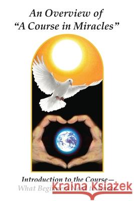 An Overview of a Course in Miracles: Introduction to the Course---What Beginners Need to Know Donald James Giacobbe 9780984379026 Miracle Yoga Services