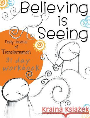 Believing is Seeing: Daily Journal of Transformation: 31 Day Workbook Gonzalez, Maya 9780984379996 Reflection Press