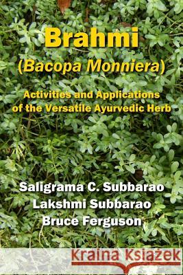 Brahmi (Bacopa Monniera): Activities and Applications of the Versatile Ayurvedic Herb Lakshmi Subbarao Bruce Ferguson Saligrama C. Subbarao 9780984381227