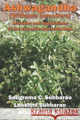 Ashwagandha (Withania somnifera): Activities and Applications of the Versatile Ayurvedic Herb Lakshmi Subbarao Bruce Ferguson Saligrama C. Subbarao 9780984381234