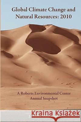 Global Climate Change and Natural Resources: 2010: A Roberts Environmental Center Annual Snapshot J. Emil Morhardt 9780984382316 Roberts Environmental Center Press