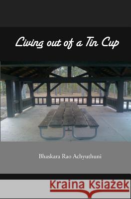 Living out of a Tin Cup Achyuthuni, Bhaskara Rao 9780984383825