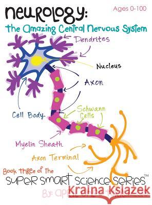 Neurology: The Amazing Central Nervous System April Chloe Terrazas 9780984384846 Crazy Brainz