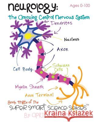 Neurology: The Amazing Central Nervous System April Chloe Terrazas 9780984384891 Crazy Brainz