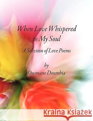 When Love Whispered to My Soul: A Selection of Love Poems Doumbia, Ousmane 9780984388318