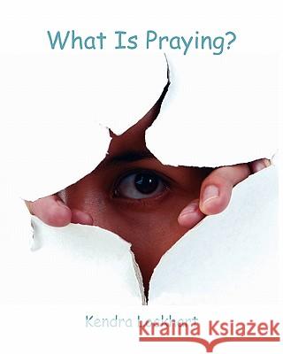 What Is Praying? Kendra Lockhart 9780984388356 Realityisbooks.Com, Inc.