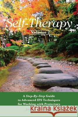Self-Therapy, Vol. 2: A Step-by-Step Guide to Advanced IFS Techniques for Working with Protectors Earley, Jay 9780984392797 Pattern System Books