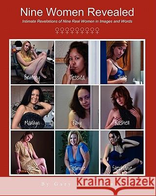 Nine Women Revealed: Intimate Revelations of Nine Real Women in Images and Words Gary D. Melton 9780984394043 Goofy Rooster Publishing