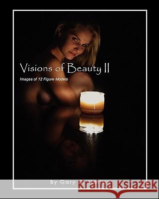 Visions of Beauty II: Images of 12 Figure Models Gary D. Melton 9780984394050 Goofy Rooster Publishing