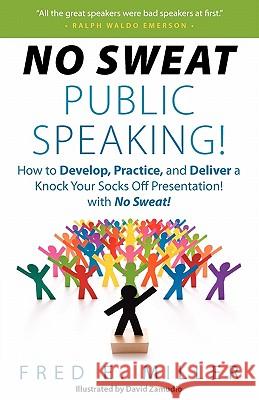 No Sweat Public Speaking! Fred Elliott Miller David Zamudio Sarah Barrie 9780984396702 Fred Co.