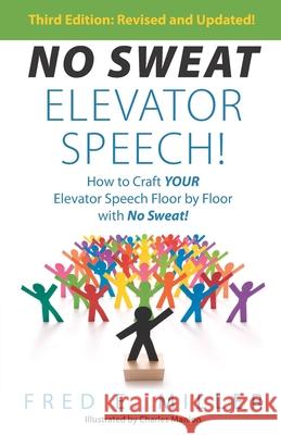 NO SWEAT Elevator Speech!: How to Craft Your Elevator Speech Floor by Floor with No Sweat! Fred E Miller, Charles Manion 9780984396719