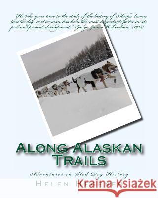 Along Alaskan Trails: Adventures in Sled Dog History Helen Hegener 9780984397730 Northern Light Media