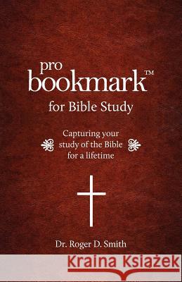 ProBookmark for Bible Study: Capturing your study of the Bible for a lifetime Smith, Roger Dean 9780984399345 Modelbenders LLC
