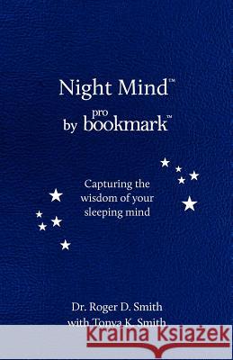 Night Mind: A Dream Journal for Capturing the Wisdom of Your Sleeping Mind Roger D. Smith Tonya K. Smith 9780984399369