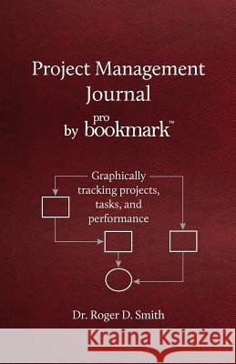 Project Management Journal by ProBookmark: Graphically tracking projects, tasks, and performance Smith, Roger Dean 9780984399376 Modelbenders LLC