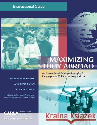 Maximizing Study Abroad: An Instructional Guide to Strategies for Language and Culture Learning and Use Andrew D. Cohen R. Michael Paige Julie C. Chi 9780984399635 University of Minnesota Center for Advanced R
