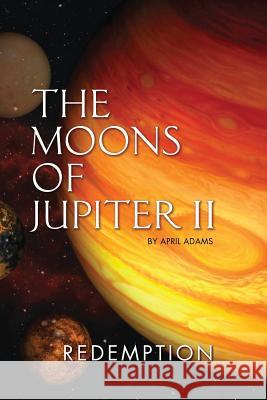 The Moons of Jupiter II: Redemption April Adams 9780984400355 Fat Cat Inc