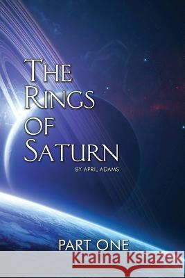 The Rings of Saturn Part One April Adams 9780984400379