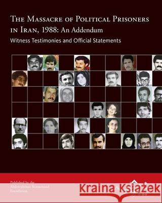 The Massacre of Political Prisoners in Iran, 1988: An Addendum: Witness Testimonies and Official Statements Abdorrahman Boroumand Foundation 9780984405435