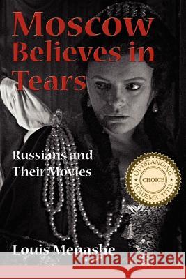 Moscow Believes in Tears: Russians and Their Movies Menashe, Louis 9780984406203 New Academia Publishing, LLC
