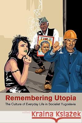 Remembering Utopia: The Culture of Everyday Life in Socialist Yugoslavia Luthar, Breda 9780984406234 New Academia Publishing, LLC