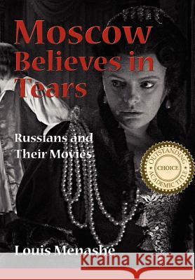 Moscow Believes in Tears: Russians and Their Movies Louis Menashe 9780984406241 New Academia Publishing/ The Spring