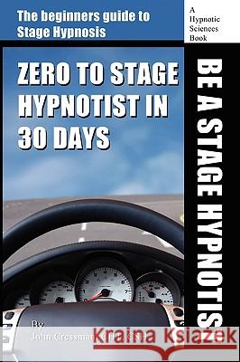 Zero to Stage Hypnotist in 30 Days John Elijah Cressman 9780984408702 Hypnotic Sciences