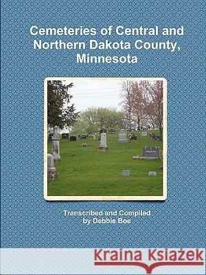 Cemeteries of Central and Northern Dakota County, Minnesota Debbie Boe 9780984408900 Debbie Boe